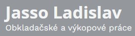 JASSO LADISLAV-OBKLADAČSKÉ A VÝKOPOVÉ PRÁCE 