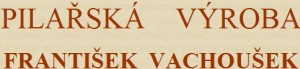 VACHOUŠEK FRANTIŠEK-PILAŘSKÁ VÝROBA