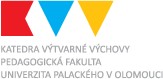 UNIVERZITA PALACKÉHO V OLOMOUCI-KATEDRA VÝTVARNÉ VÝCHOVY 