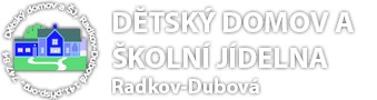 DĚTSKÝ DOMOV A ŠKOLNÍ JÍDELNA Radkov-Dubová 