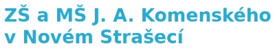 ZŠ A MŠ J.A. KOMENSKÉHO V NOVÉM STRAŠECÍ 