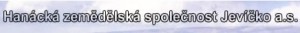HANÁCKÁ ZEMĚDĚLSKÁ SPOLEČNOST JEVÍČKO a.s.