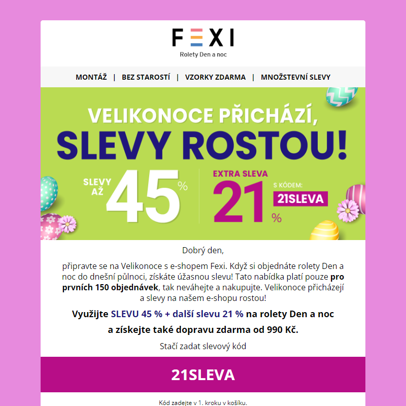 _ Velikonoce přichází, slevy rostou!_ 45% SLEVA a 21 % k tomu navíc s kódem 21SLEVA _ platí pouze dnes na e-shopu Fexi _