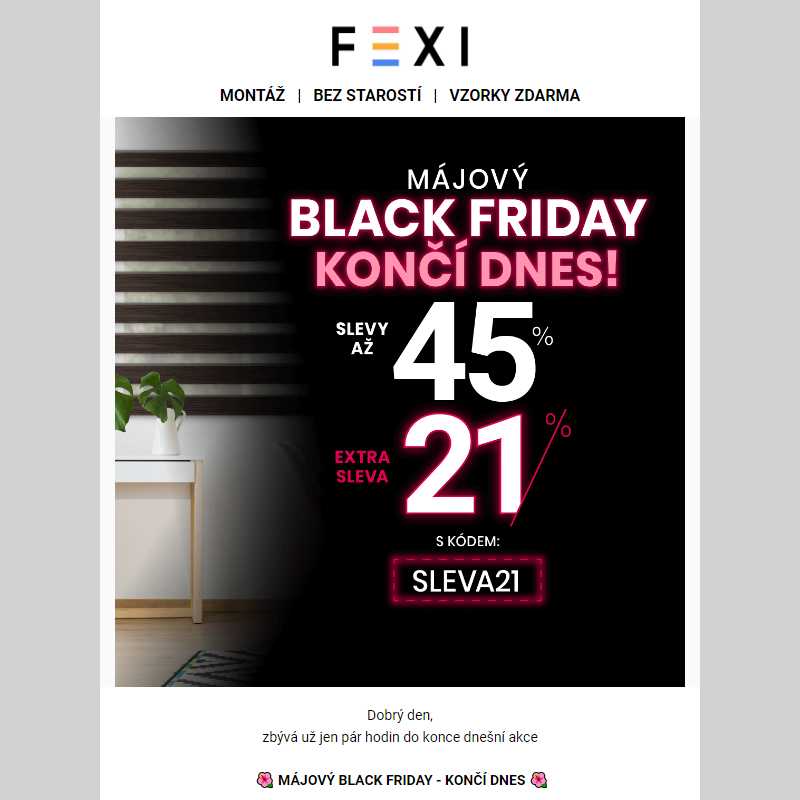 _ Májový Black Friday končí dnes _ 45% SLEVA a 21 % k tomu navíc s kódem SLEVA21 _ Pouze dnes na e-shopu FEXI _