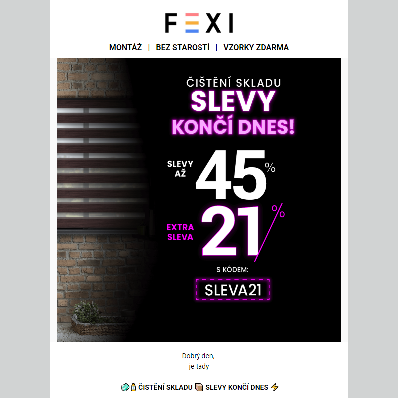 __ Čištění skladu _ SLEVY končí dnes _ 45% SLEVA a 21 % k tomu navíc s kódem SLEVA21 __ Jen do dnešní půlnoci na FEXI _