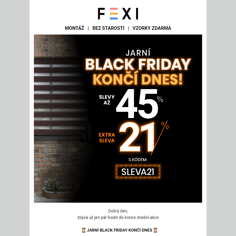 __ Jarní Black Friday končí dnes _ 45 % a 21% SLEVA k tomu navíc s kódem SLEVA21 _ platí pouze dnes na e-shopu FEXI _