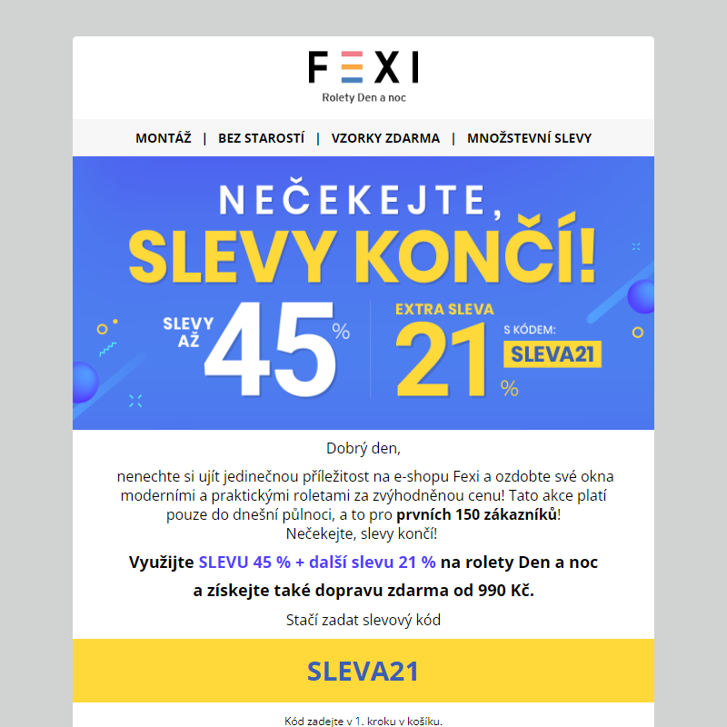 Nečekejte, slevy končí! _ Využijte SLEVU až 45 % _ 21 % k tomu navíc s kódem SLEVA21 _ na všechny produkty FEXI! _ Akce platí jen do půlnoci! _