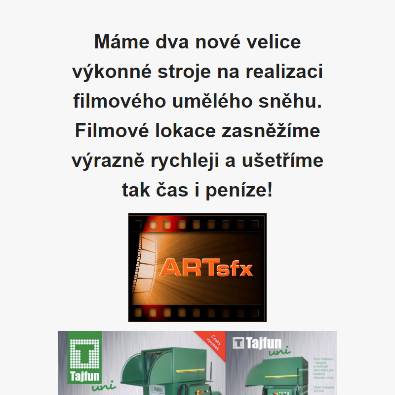 Máme dva nové velice výkonné stroje na realizaci filmového umělého sněhu. Filmové lokace zasněžíme výrazně rychleji a ušetříme tak čas i peníze!