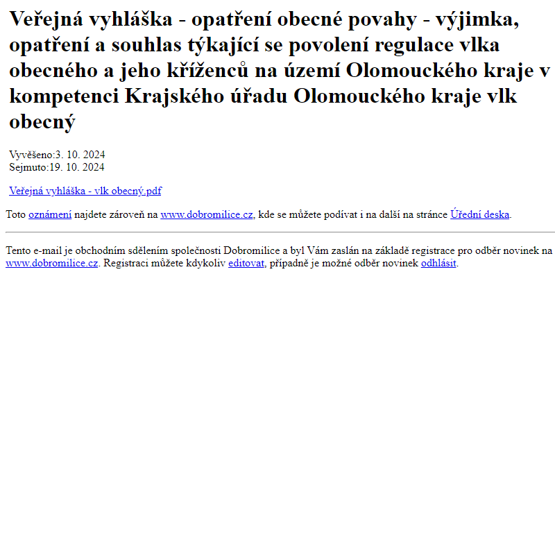 Na úřední desku www.dobromilice.cz bylo přidáno oznámení Veřejná vyhláška - opatření obecné povahy - výjimka, opatření a souhlas týkající se povolení regulace vlka obecného a jeho kříženců na území Olomouckého kraje v kompetenci Krajského úřadu Olomouckého kraje vlk obecný