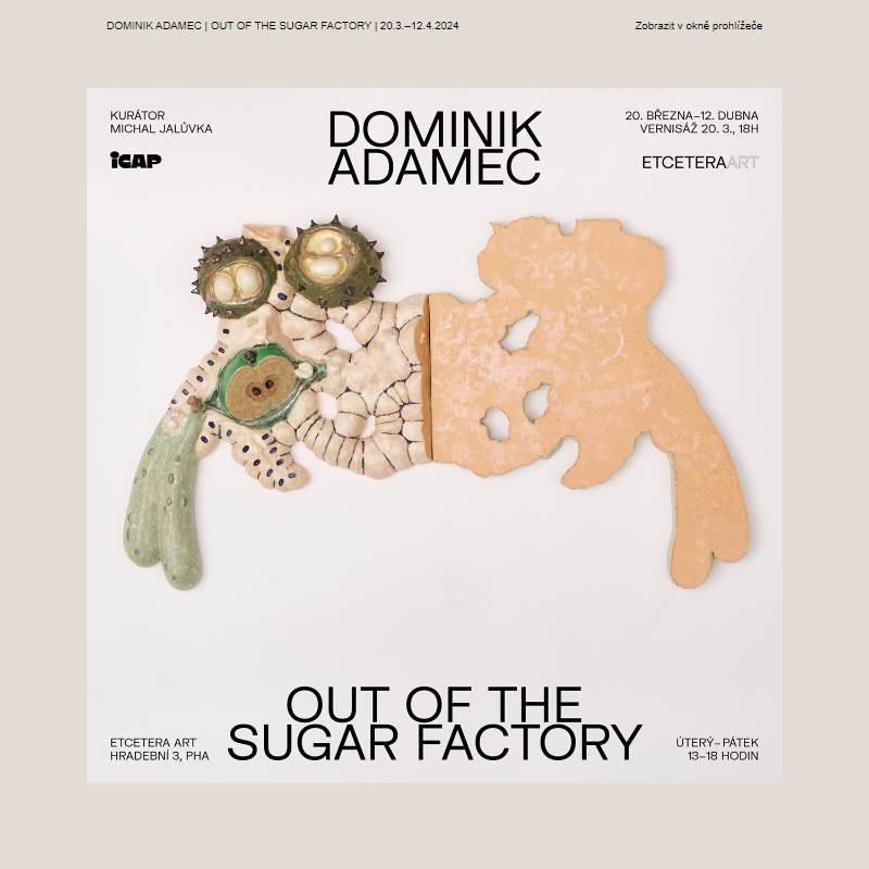 DOMINIK ADAMEC | OUT OF THE SUGAR FACTORY _ 20. 3. – 12. 4. 2024