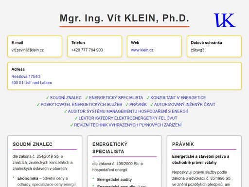 mgr. ing. vít klein, ph.d. je soudní znalec v oborech:
          ekonomika – ceny energií a médií, paliv a vody a ceny energetických zařízení;
          energetika; stavebnictví – stavby energetických zařízení a elektrotechnika;
          energetický auditor a specialista.
