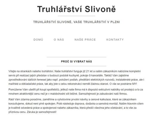 jsme zakázkové truhlářství s dlouholetou tradicí a sídlem v plzni a vejprnicích s 21letou praxí. vyrobíme vám jakýkoli nábytek na míru a to v té nejvyšší kvalitě a za příznivé ceny.