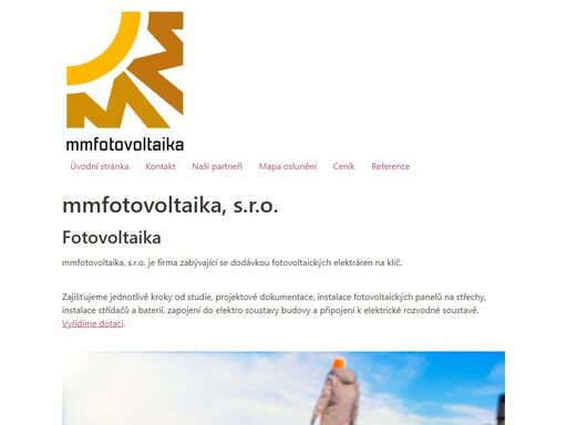 mmfotovoltaika, s.r.o. je firma zabývající se dodávkou fotovoltaických elektráren na klíč. instalace fotovoltaických panelů na střechy, instalace střídačů a baterií, zapojení do elektro soustavy budovy a připojení k elektrické rozvodné soustavě. vyřídíme dotaci.