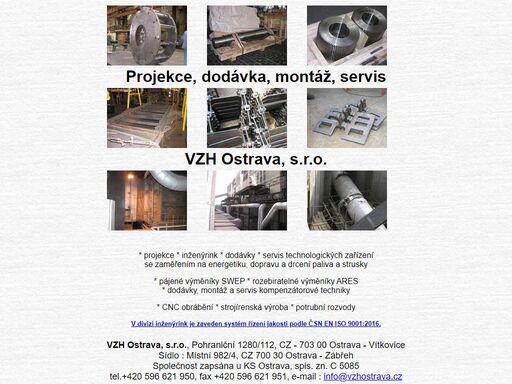 vzh ostrava, s.r.o. je obchodně-inženýrská společnost se zaměřením na energetiku a průmysl, kompenzátorovou techniku, výměníky ares a swep, obrábění a strojírenskou výrobu. zajišťujeme návrh, projekci, dodávku, montáž a servis.