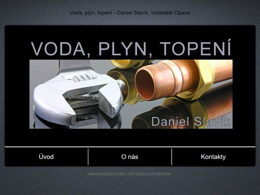 daniel slavík, voda, plyn, topení, instalatér opava, opravy, údržba, servis firma daniela slavíka instalatéra z opavy - voda, plyn, topení opava vám nabízí širokou škálu služeb. provádíme montáže a opravy rozvodů vody, odpadního potrubí, plynu a topení. mezi naše služby patří také drobné opravy, údržby a pozáruční servis. instalatér opava.