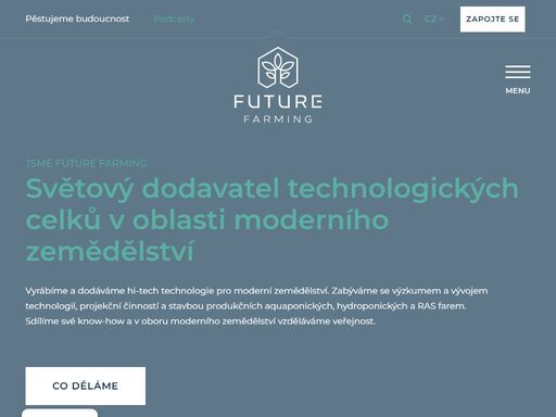 moderní zemědělství stojí na technologiích aquaponie, hydroponie a;ras. aquaponie využívá symbiózu ryb chovaných v;čisté vodě a;zeleniny pěstované v;roztoku biologického hnojiva. hydroponie umožňuje čistým způsobem pěstovat i;plodovou zeleninu a;ras patří mezi nejhumánnější způsoby chovu ryb.