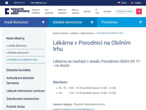 lékárna se nachází v areálu porodnice obilní trh 11 - ve dvoře

  

otevřeno:


	po - čt:   8.00 - 16.30 (polední pauza 12.00 - 12.30)
	pá:          7.00 - 15.30 (polední pauza 12.00 - 12.30)


                

vedoucí výdejny:  pharmdr. machačová ivana  

e-mail: ma(zc.onrbnf*anavi