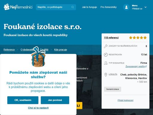 prověřte si dodavatele: foukané izolace s.r.o.. na nejřemeslnících realizováno 8 zakázek a získáno 118 recenzí od roku 2011 v kategoriích: foukaná izolace. popis činnosti firmy foukané izolace do všech koutů republiky: ryze česká společnost s více než 20ti letými zkušenostmi v tomto oboru. nabízíme především kvalitu za rozumnou cenu, serióznost našich zaměstnanců a.