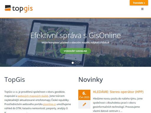 topgis 

topgis s.r.o. je prověřená společnost v oboru geodézie, mapování a webových mapových služeb. jsme tvůrcem nejdetailnější aktualizované ortofotomapy české republiky. prostřednictvím webového portálu gisonline.cz umožňujeme náhled do dtm, katastru nemovitostí, pasporty, analýzy či přesná měření.

vlastníme všechny podstatné technologie – letadla, kamerové a laserové senzory, či mapovací automobily. díky unikátní kombinaci našich technologií, plošných dat