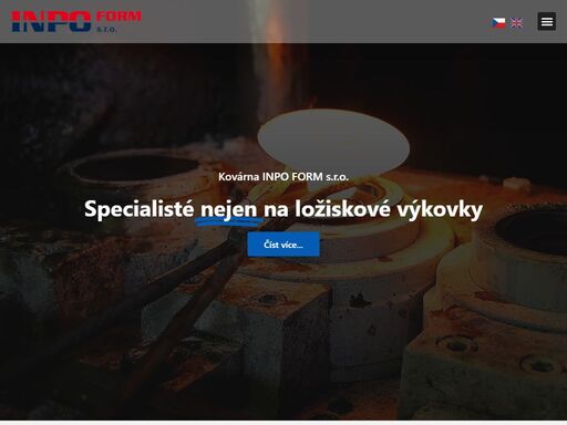 kovárna inpo form s.r.o. specialisté nejen na ložiskové výkovky číst více... o naši práci téměř staleté působení na trhu tradiční výkovky společnost navazuje na dlouholetou tradici výroby výkovků v hošťálkové nedaleko vsetína. naše společnost poskytuje komplexní služby v oblasti výroby zápustkových výkovků a to od návrhu procesu kování, přes výrobu kovacího nářadí až po tepelné