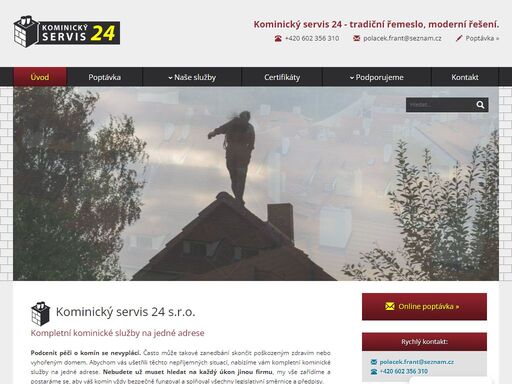 kominický servis 24 s.r.o. kompletní kominické služby na jedné adrese podcenit péči o komín se nevyplácí. často může takové zanedbání skončit poškozeným zdravím nebo vyhořeným domem. abychom vás ušetřili těchto nepříjemných situací, nabízíme vám kompletní kominické služby na jedné adrese. nebudete už muset hledat na každý úkon jinou firmu, my vše zařídíme a postaráme se,