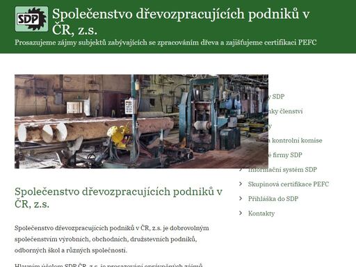 společenstvo dřevozpracujících podniků v čr, z.s. je dobrovolným společenstvím výrobních, obchodních, družstevních podniků, odborných škol a různých společností. hlavním účelem sdp čr, z.s. je prosazování oprávněných zájmů podnikatelských subjektů při zpracování dřeva a jiných souvisejících oborů vůči vnějšímu prostředí, orgánům státní správy, hlavním odběratelským a dodavatelským subjektům.