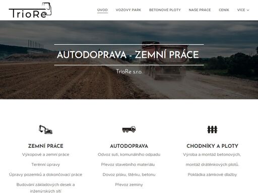 autodoprava a zemní práce triore se sídlem v obci řevničov. nabízíme výkopové a zemní práce a rozsáhlé terénní úpravy vč. odvozu a likvidace odpadu. montáž plotů a pokládka zámkové dlažby. úprava pozemků a stavení práce. mnoho spokojených zákazníků.