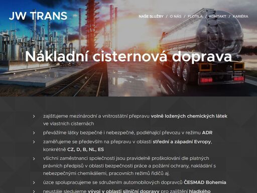 zajišťujeme mezinárodní a vnitrostátní přepravu volně ložených chemických látek ve vlastních cisternách převážíme látky bezpečné i nebezpečné, podléhající převozu v režimu adr zaměřujeme se především na přepravu v oblasti střední a západní evropy, konkrétně cz, d, b, nl, esvšichni zaměstnanci společnosti jsou pravidelně proškolováni dle platných...