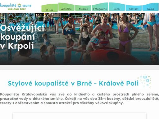 koupaliště královo pole vás zve do klidného a čistého prostředí plného zeleně, průzračné vody a dětského smíchu. čekají na vás dva 25m bazény, dětské brouzdaliště, terasy s občerstvením a spousta atrakcí pro všechny věkové skupiny.