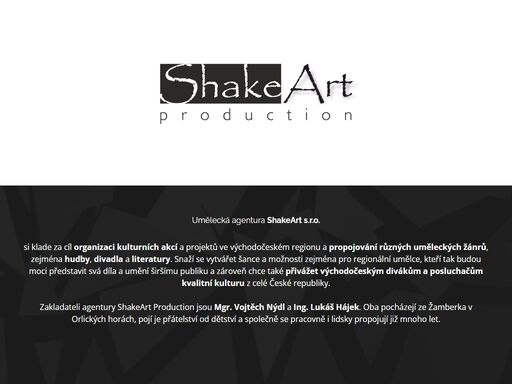 shakeart s.r.o. je umělecká agentura, jež si klade za cíl organizaci kulturních akcí a projektů ve východočeském regionu a propojování různých uměleckých žánrů, zejména hudby, divadla a literatury.