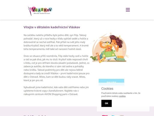 provozujeme dětské kadeřnictví. nabízíme stříhání dětí od narození do 18 let, denně bez objednání. děti se usadí na motorku či do autíčka, čeká na ně pohádka, hračky, knihy a odměna. dále nabízíme pletení francouzských copů a copů s kanekalonem, styling, barevné spreje a křídy.