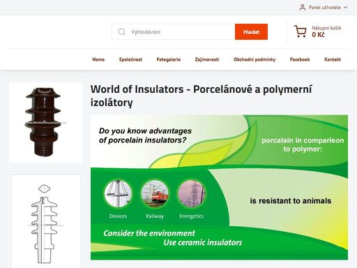 izolátory pro distribuční a přenosové sítě, porcelánové izolátory pro elektrifikaci železnic a pro pantografy, porcelánové linkové podpěrné izolátory, linkové závěsné izolátory, dráhové izolátory, porcelánové izolátory pro spínače, porcelánové izolátorové průchodky pro silové transformátory, porcelánové izolátory pro distribuční transformátory, porcelánové izolátory pro přístrojové transformátory, porcelánové izolátory pro stěnové průchodky, porcelánové izolátory pro kondenzátory, porcelánové izolátory pro kabelové koncovky, podpěrné izolátory pro jakékoliv napětí a mechanické vlastnosti, porcelánové izolátory pro svodiče přepětí, porcelánové izolátory elektrostatické filtry.