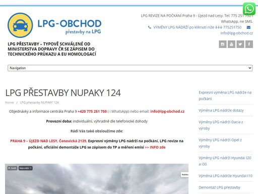 objednávky a informace centrála praha 9 +420 775 251 750 ( i whatsapp) nebo email: info@lpg-obchod.cz provozní doba: individuální, výhradně dle telefonické dohody rádi vás také obsloužíme zde: praha 9 – újezd nad lesy, čenovická 2139, expresní výměny lpg nádrží na počkání, lpg revize na počkání, oficiální demontáže lpg se zápisem do tp a měření emisí >>