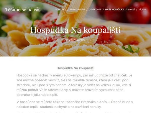 hospůdka na koupalištihospůdka se nachází v areálu autokempu, pár minut chůze od chatiček. je zde možné posedět vevnitř, ale i na rozlehlé terásce, která je z části pod střechou, ale i pod širým nebem. z terásky je vidět na velkou louku, kde si můžou pohrát vaše ratolesti a vy si můžete prozatím vychutnat něco dobrého k jídlu nebo k...