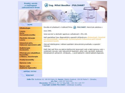 jsme servisní a obchodní agentura s působností v čr a sr.  naší specializací jsou diagnostické a operační přístroje pro oftalmologii, částečně pro dermatologii, radioterapii, fyzioterapeutii a intenzivní péči včetně specielních laserů. zároveň distribujeme i některé spotřební zdravotnické prostředky a operační nástroje. další část naší firmy se zabývá špičkovými úpravnami vody a také úpravou vody v systémech rozvodu vody (plaveckých bazénech, pitné vody, sprchách, bojlerech, klimatizačních zařízeních, whirlpools,...) proti bakteriím včetně bakterie legionely.