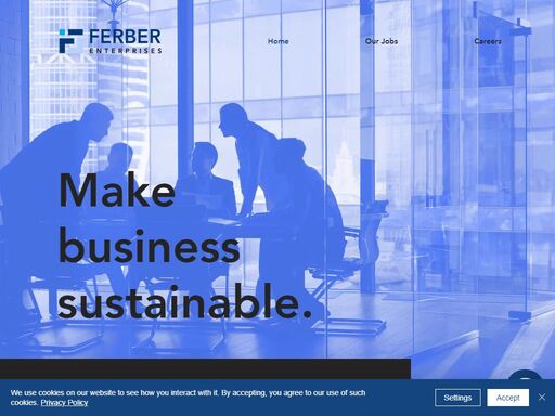 ferber enterprises is a constantly growing company. our objectives for tomorrow are to go beyond what we have learned from yesterday. this goes through several subsidiaries set up each year.