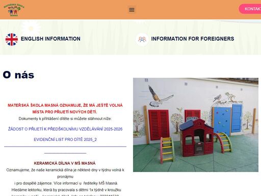 mateřská škola masná se nachází v centru prahy v masné ulici. v naší školce se nachází čtyři třídy, do kterých jsou děti rozděleny dle věku. každou třídu vedou dvě paní učitelky s odborným pedagogickým vzděláním.