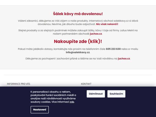 homepage. šálek kávy má dovolenou!
vážení zákazníci, děkujeme za váš zájem o naše produkty. internetový obchod salekkavy.cz si dává dovolenou. nevíme, jak dlouho bude odpočívat. nic však nekončí!
stejné produkty a za stejných podmínek můžete zakoupit šálky, kávu i čaje od firmy julius meinl na našem partnerském…