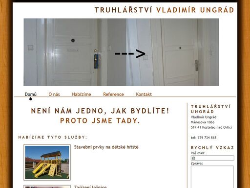 truhlářštví vladimír ungrád z kostelce nad orlicí je firma s dvacetiletými zkušenostmi s výrobou nábytku. jsme schopni vyrobit jakýkoliv kus nábytku na míru, přesně podle vašich přání a požadavků. dokážeme zpracovat grafický návrh, pro vaši lepší představu. montáž samozřejmostí.