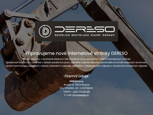 společnost dereso s.r.o. podniká v oblasti stavebních prací, zejména v oblasti demolic, demontáží a montáží ocelových konstrukcí, výrobní technologie, podnikání v oblasti nakládání s odpady, nakládání s nebezpečnými odpady a recyklování stavebních odpadů.