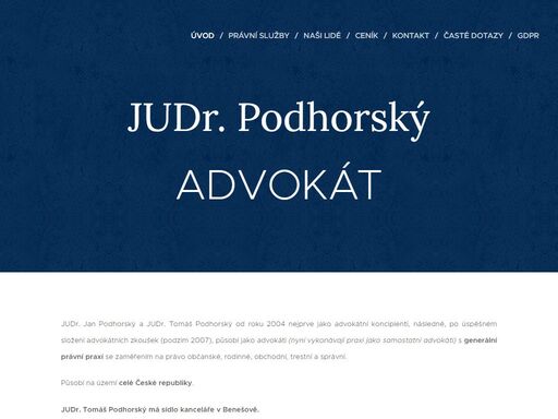 judr. jan podhorský a judr. tomáš podhorský od roku 2004 nejprve jako advokátní koncipienti, následně, po úspěšném složení advokátních zkoušek (podzim 2007), působí jako advokáti (nyní vykonávají praxi jako samostatní advokáti) s generální právní praxí se zaměřením na právo občanské, rodinné, obchodní, trestní a správní.
