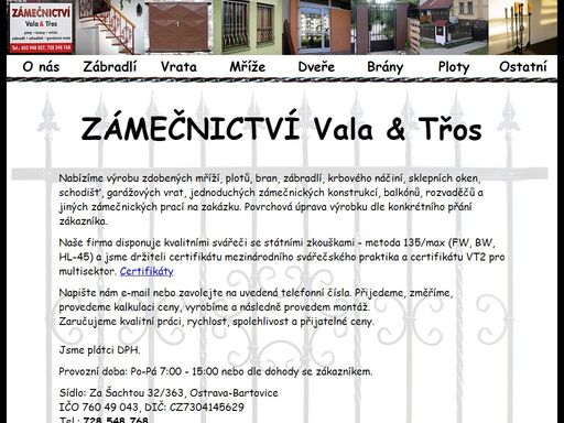 zámečnictví vala třos - nabízíme výrobu zdobených mříží, plotů, bran, zábradlí, krbového náčiní, sklepních oken, schodišť, garážových vrat, jednoduchých zámečnických konstrukcí, balkónů, rozvaděčů a jiných zámečnických prací na zakázku. povrchová úprava výrobku dle konkrétního přání zákazníka.
