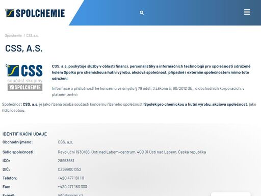 css, a.s. poskytuje služby v oblasti financí, personalistiky a informačních technologií pro společnosti sdružené kolem spolku pro chemickou a hutní výrobu, akciová společnost, případně i externím společnostem mimo toto sdružení.  informace o příslušnosti ke koncernu ve smyslu § 79 odst. 3 zákona č. 90/2012 sb., o obchodních korporacích, v platném znění: společnost css,…