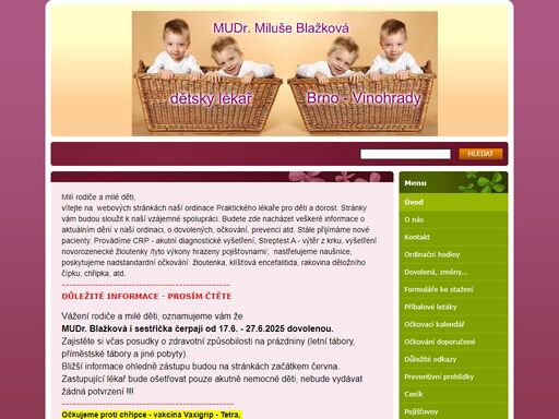 mudr. miluše blažková, ordinace praktické lékařky pro děti a dorost, velkopavlovická 4310/25, 628 00 brno-vinohrady, tel.:544 216 088, péče o děti od narození do 19 let, poskytujeme preventivní prohlídky, povinné očkování, nadstandardní očkování, nastřelujeme náušnice..........

