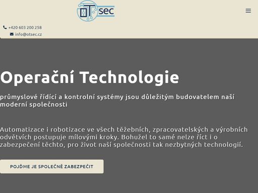operační technologie průmyslové řídící a kontrolní systémy jsou důležitým budovatelem naší moderní společnosti automatizace i robotizace ve všech těžebních, zpracovatelských a výrobních odvětvích postupuje mílovými kroky. bohužel to samé nelze říct i o zabezpečení těchto, pro život naší společnosti tak nezbytných technologií. pojďme je společně zabezpečit otsec pomůže v