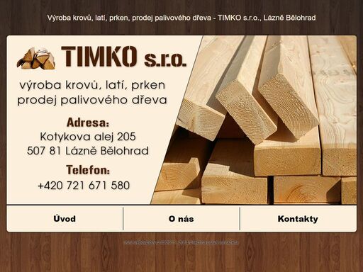 firma timko s.r.o. se zabýva výrobou krovů, latí, prken, prodejem palivového dřeva. pilařská výroba, prodej palivového dřeva, střešních latí a krovů, stavebního a truhlářského řeziva, řezání hranolů a jiné opracování dřeva. sídlíme v lázních bělohrad v okrese jičín.