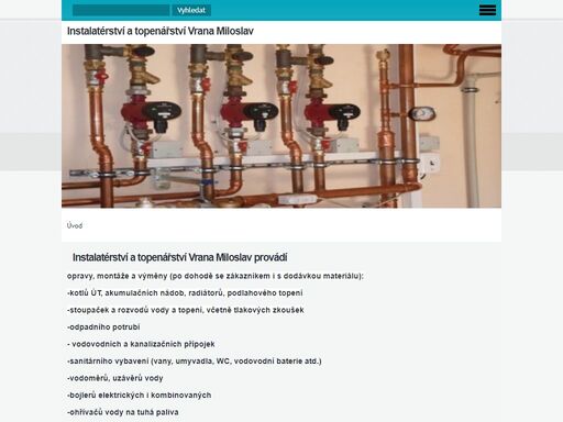 firma miloslav vrana provozující instalatérství a topenářství více než 30 let.mnohaleté zkušenosti v tomto oboru,certifikace na kotlíkové dotace ,montáže vodoměrů a měřidel,instalace kotlů na biomasu,podlahové topení,koupelny, na klíč a drobnější instalatérské a topenářské práce.výměny boilerů a domácích vodáren.montáž tepelných čerpadel.