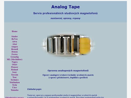 nastavení, opravy a repasování profesionálních studiových magnetofonů značek: studer, revox, aiwa, akai, ampex, brenell, denon, fostex, grundig, ml (mechlabor), nagra, otari, pioneer, roland, sony, tascam, teac, technics, telefunken/aeg, tesla, uher, yamaha.