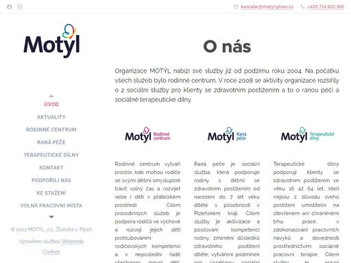 organizace motýl nabízí své služby již od podzimu roku 2004. na počátku všech služeb bylo rodinné centrum. v roce 2008 se aktivity organizace rozšířily o 2 sociální služby pro klienty se zdravotním postižením a to o ranou péči a sociálně terapeutické dílny.