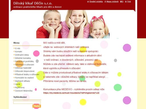 dětský lékař děčín s.r.o. , mudr. hana houštecká,ordinace praktického lékaře pro děti a dorost v děčíně. specializujeme se na preventivní, diagnostickou a léčebnou zdravotní péči
pro děti od 0 do 19 let věku, nadstandardní péče, očkování, nastřelování náušnic ..........